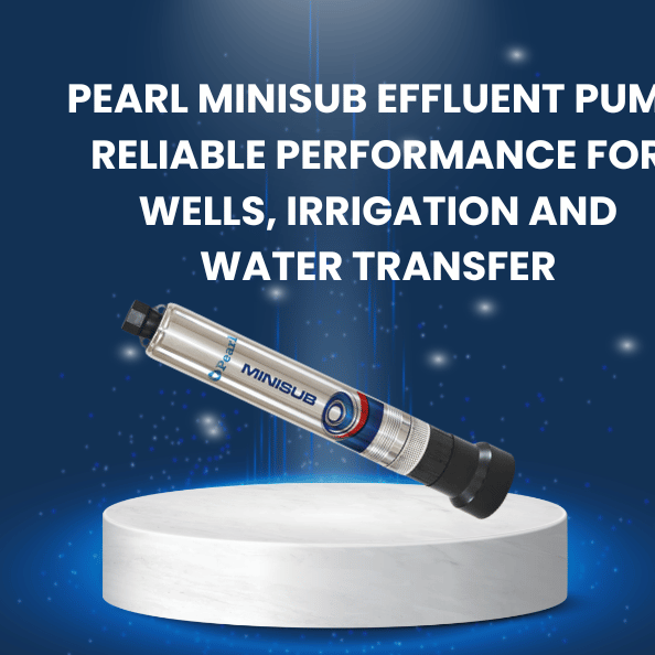 PEARL MINISUB Effluent Pump: Reliable Performance for Wells, Irrigation and Water Transfer