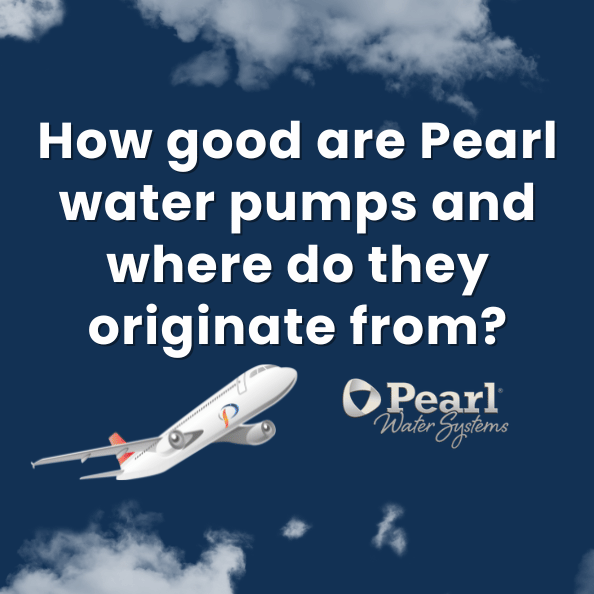 How good are Pearl water pumps and where do they originate from?