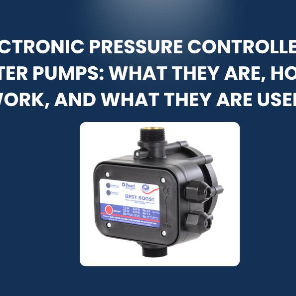 Electronic Pressure Controllers for Water Pumps: What They Are, How They Work, and What They Are Used For